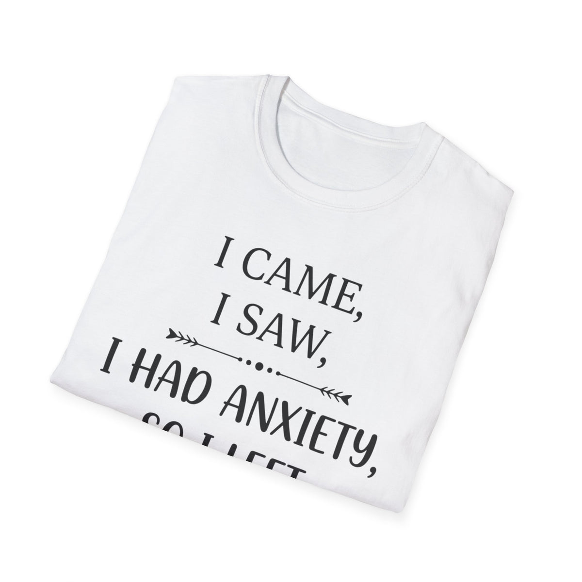 Anxiety Funny T-Shirt — “I Came, I Saw, I Had Anxiety, So I Left” Graphic Tee