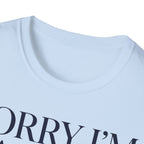 Sorry I'm Late I didn't want to come T shirt