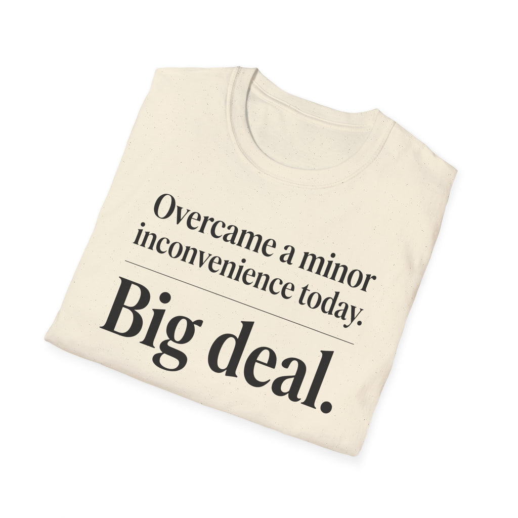 T-Shirt — "Overcame a minor inconvenience today. Big deal." Minimalist Sarcastic Tee