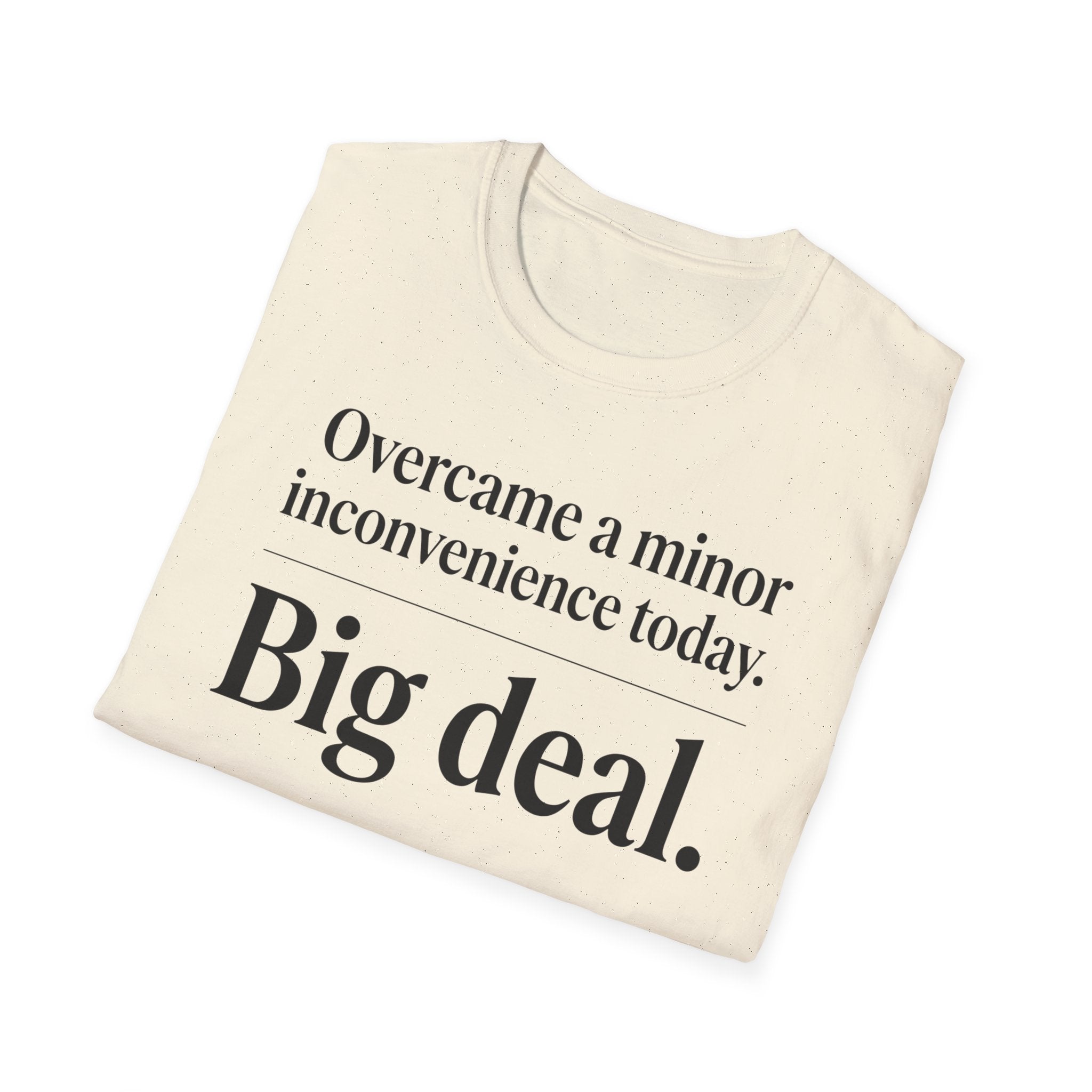 T-Shirt — "Overcame a minor inconvenience today. Big deal." Minimalist Sarcastic Tee
