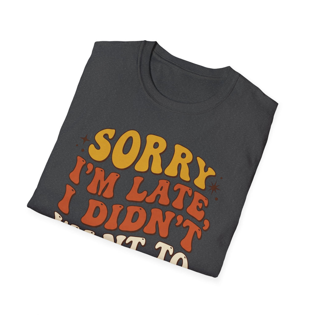 "Sorry I’m Late, I Didn’t Want To Come” Retro Quote Tee