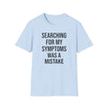 T-Shirt — "Searching For My Symptoms Was A Mistake" Funny Humor Tee