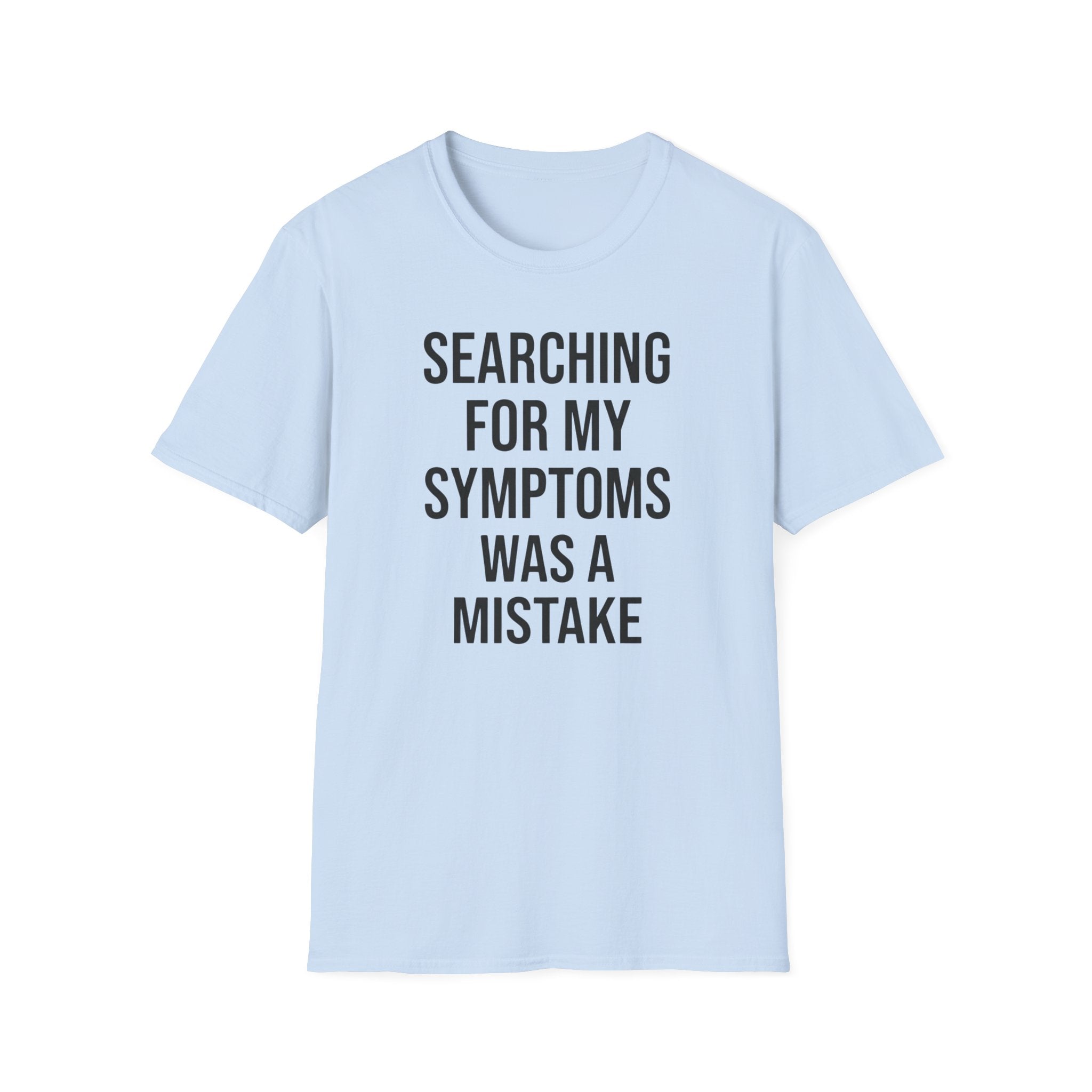 T-Shirt — "Searching For My Symptoms Was A Mistake" Funny Humor Tee