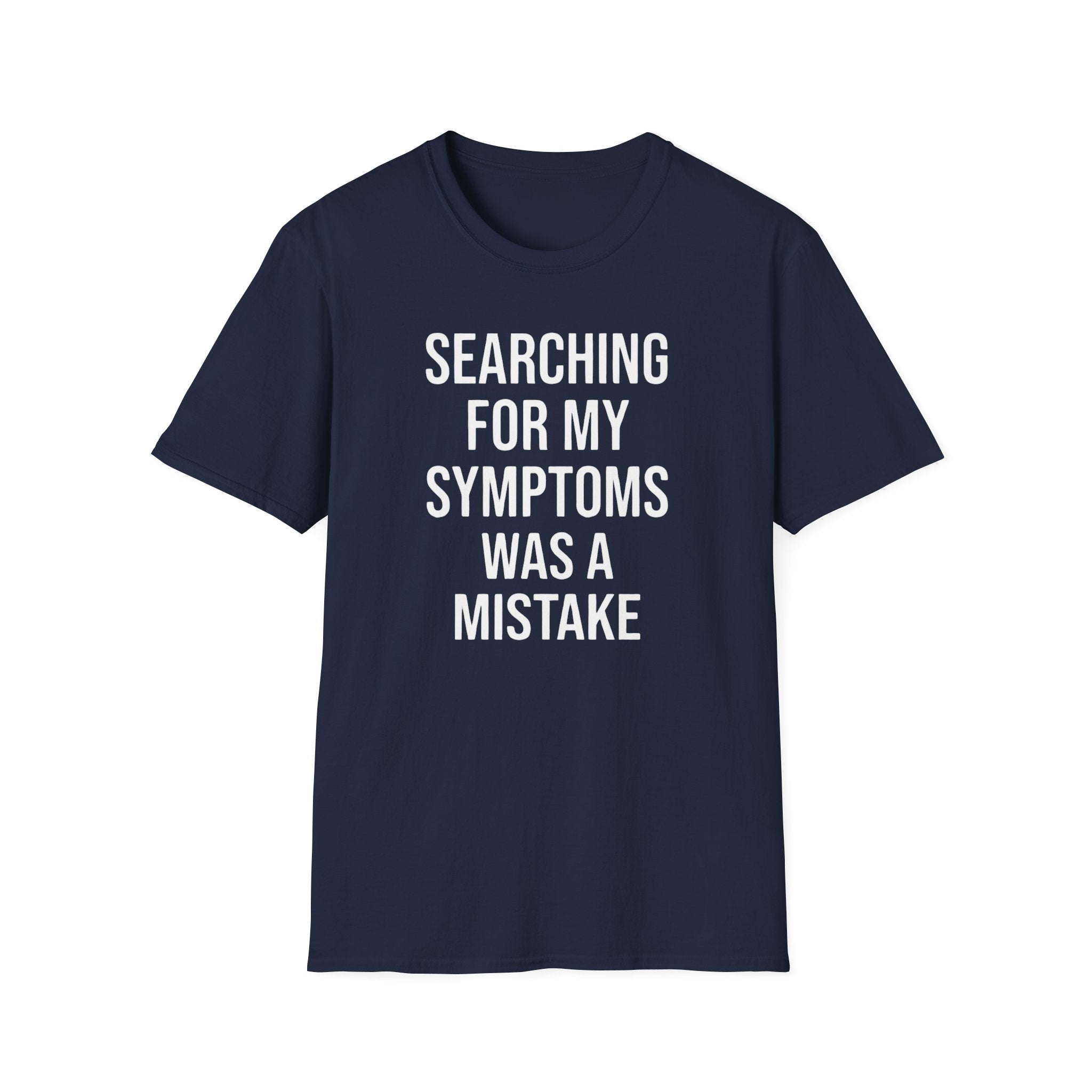 T-Shirt — "Searching For My Symptoms Was A Mistake" Funny Humor Tee