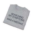 Searching Symptoms Was a Mistake T shirt