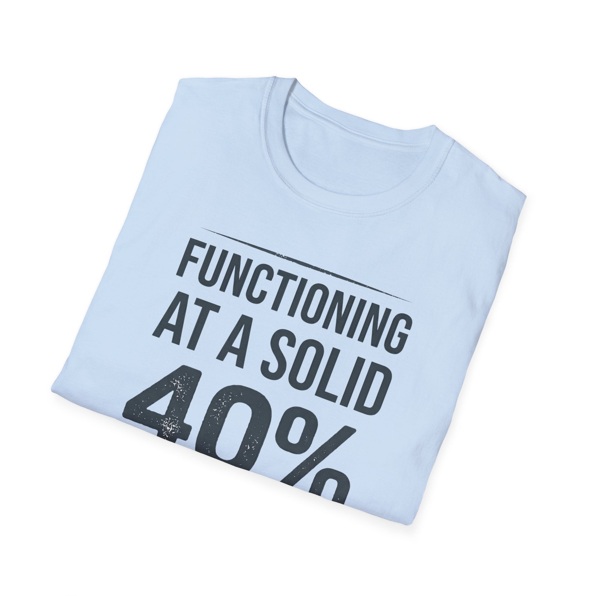 Functioning at a Solid 40% T-Shirt — Funny Sarcastic Graphic Tee for Low-Energy Days
