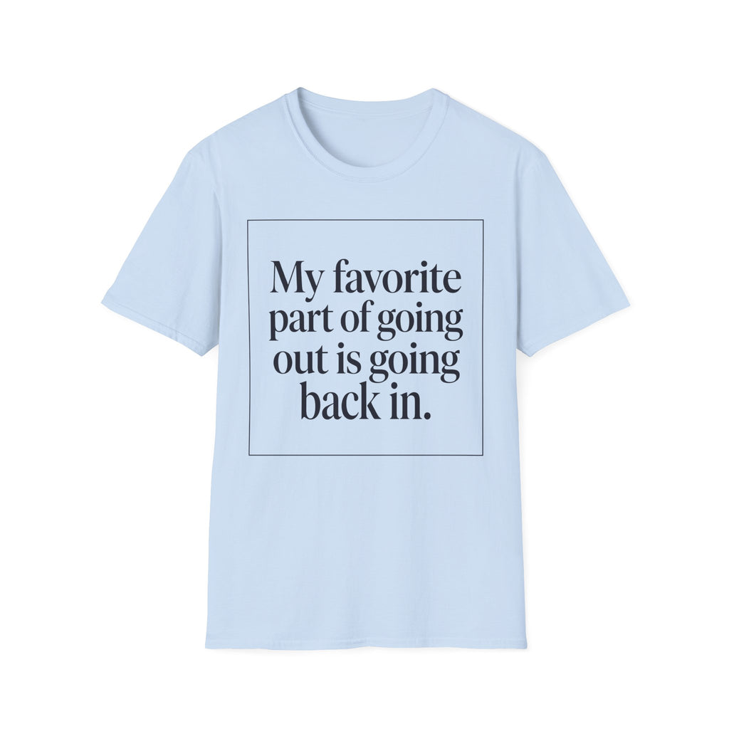 My Favorite Part of Going Out Is Going Back T shirt
