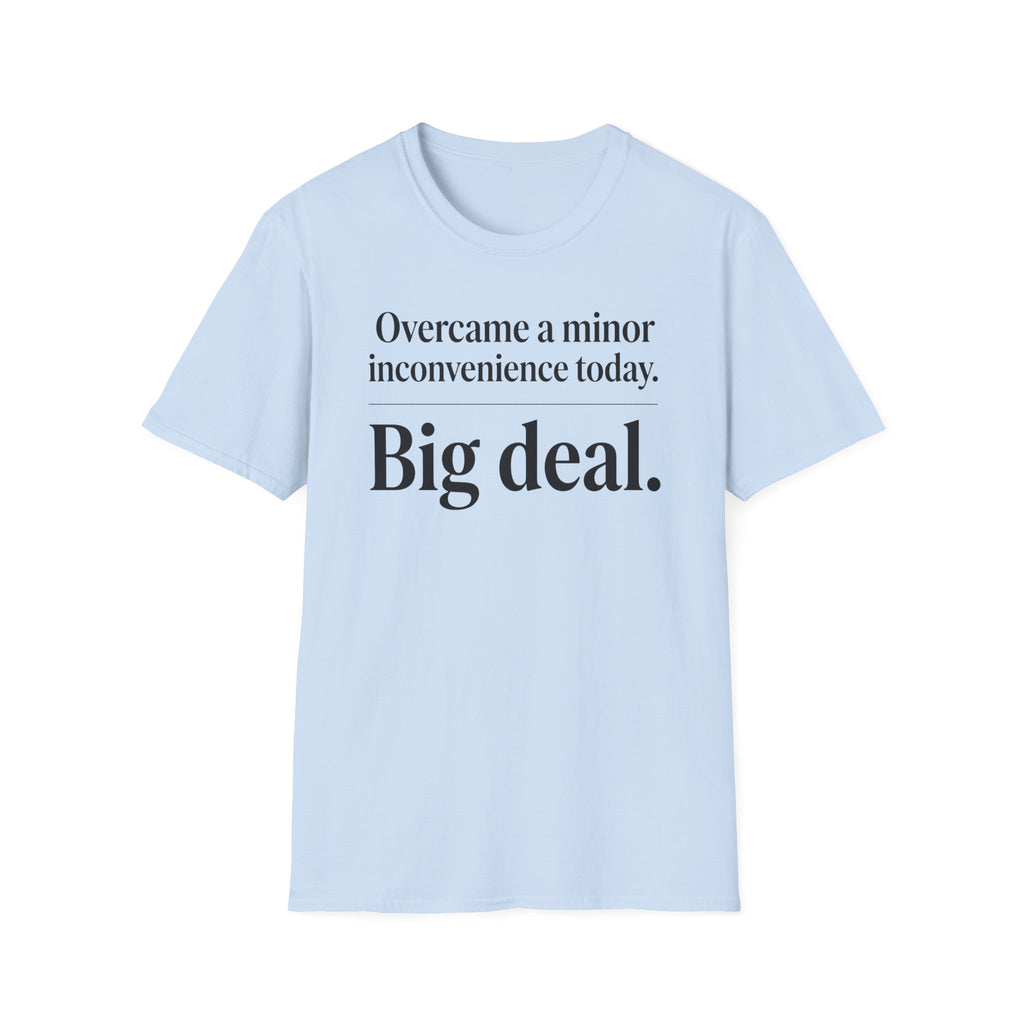 T-Shirt — "Overcame a minor inconvenience today. Big deal." Minimalist Sarcastic Tee