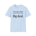 T-Shirt — "Overcame a minor inconvenience today. Big deal." Minimalist Sarcastic Tee
