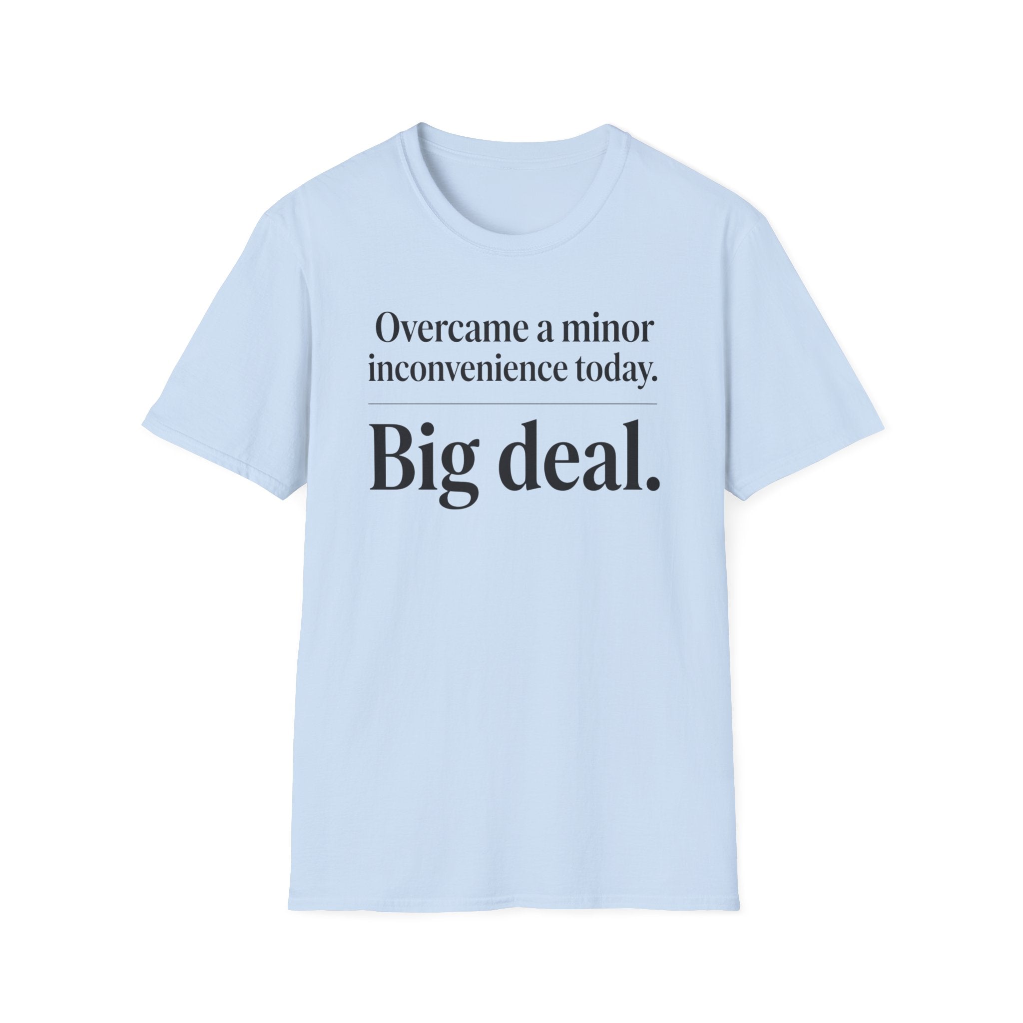 T-Shirt — "Overcame a minor inconvenience today. Big deal." Minimalist Sarcastic Tee