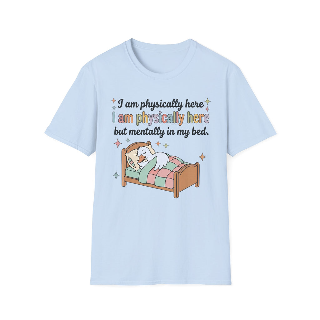 “Physically Here, Mentally in My Bed” T-Shirt