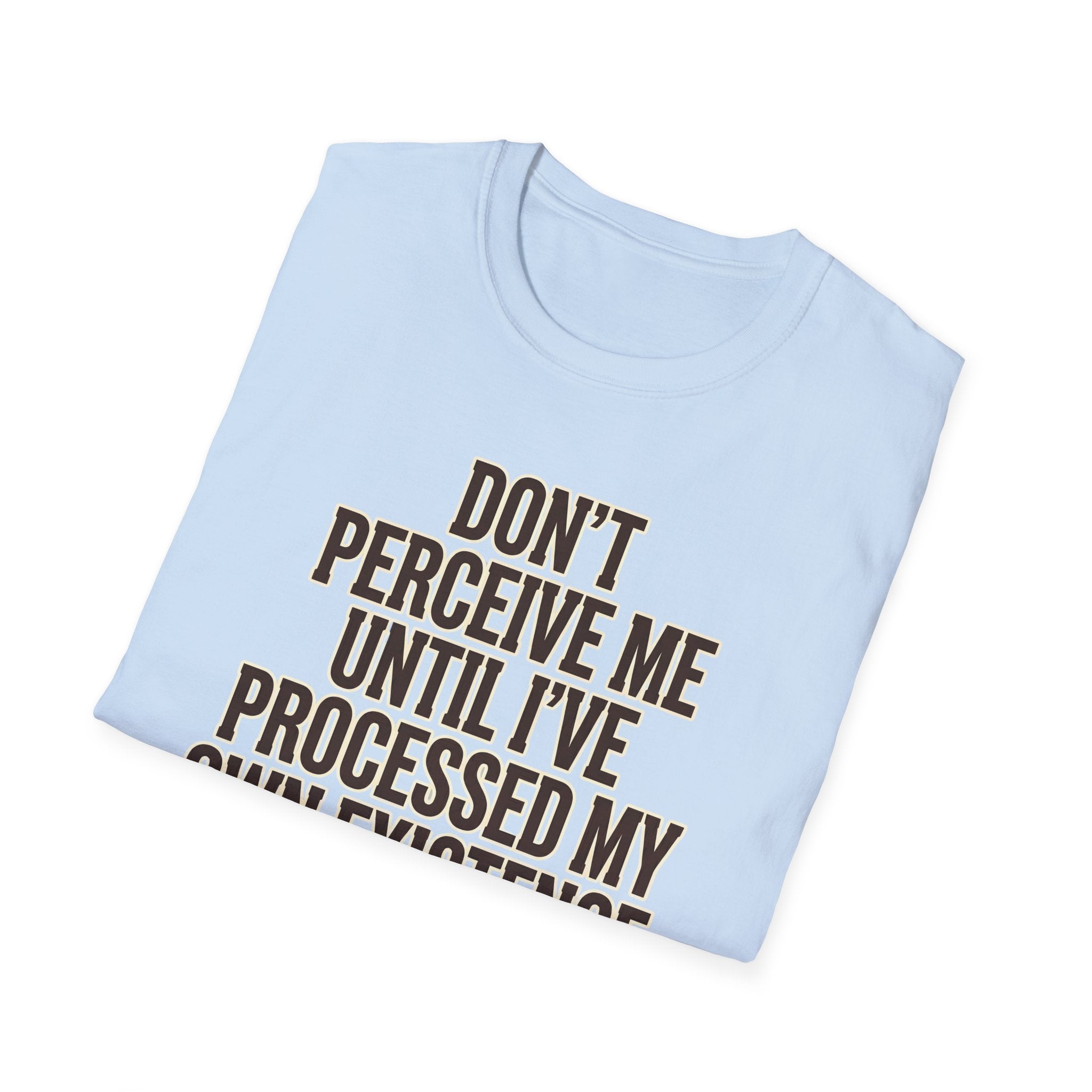 Don't Perceive Me Until I've Processed My Own Existence - Existential Quote T-Shirt