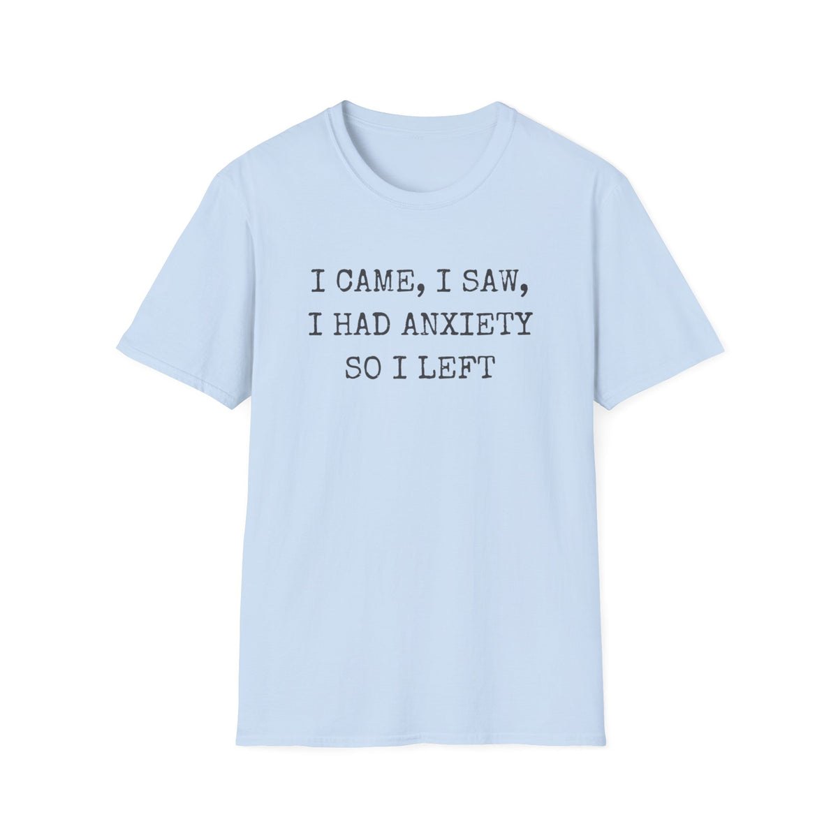 I Came I Saw I Had Anxiety So I Left Tee — Funny Anxiety Awareness T-Shirt