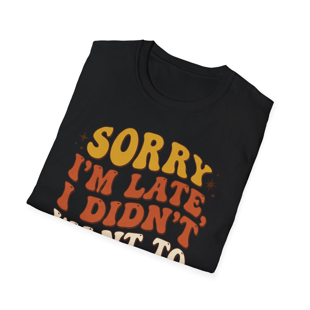 "Sorry I’m Late, I Didn’t Want To Come” Retro Quote Tee