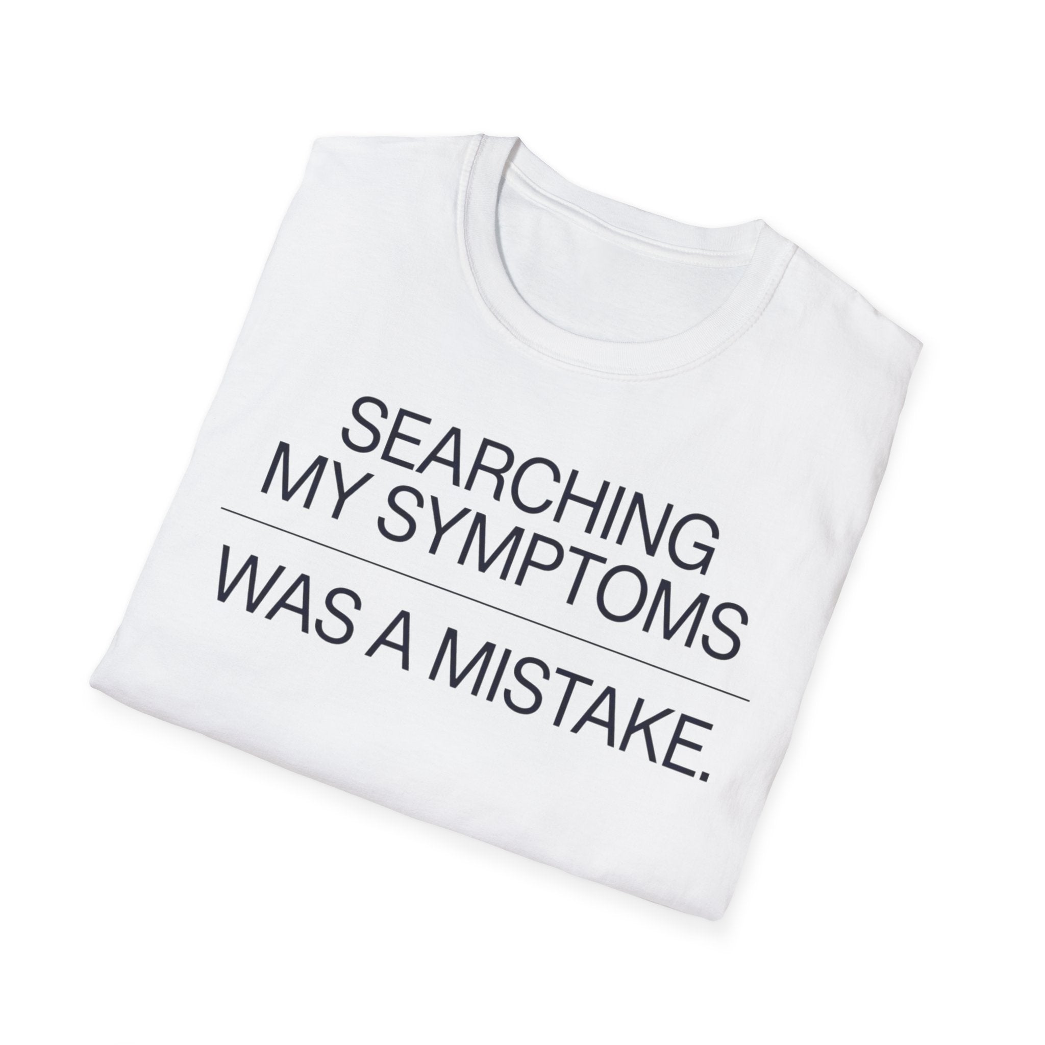 Searching Symptoms Was a Mistake T shirt