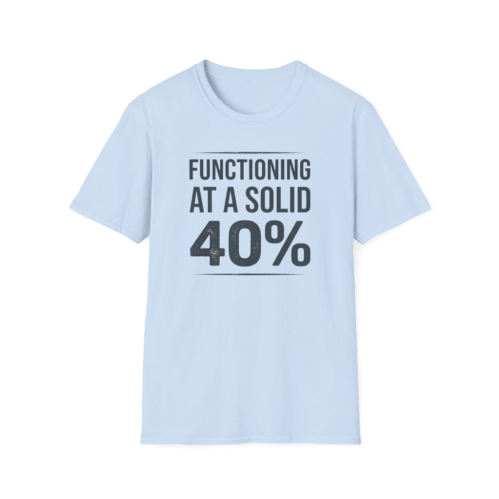 Functioning at a Solid 40% T-Shirt — Funny Sarcastic Graphic Tee for Low-Energy Days