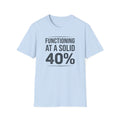 Functioning at a Solid 40% T-Shirt — Funny Sarcastic Graphic Tee for Low-Energy Days