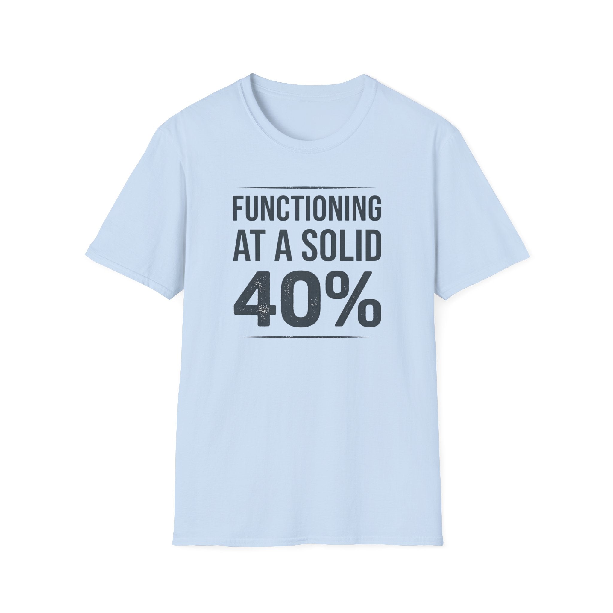 Functioning at a Solid 40% T-Shirt — Funny Sarcastic Graphic Tee for Low-Energy Days