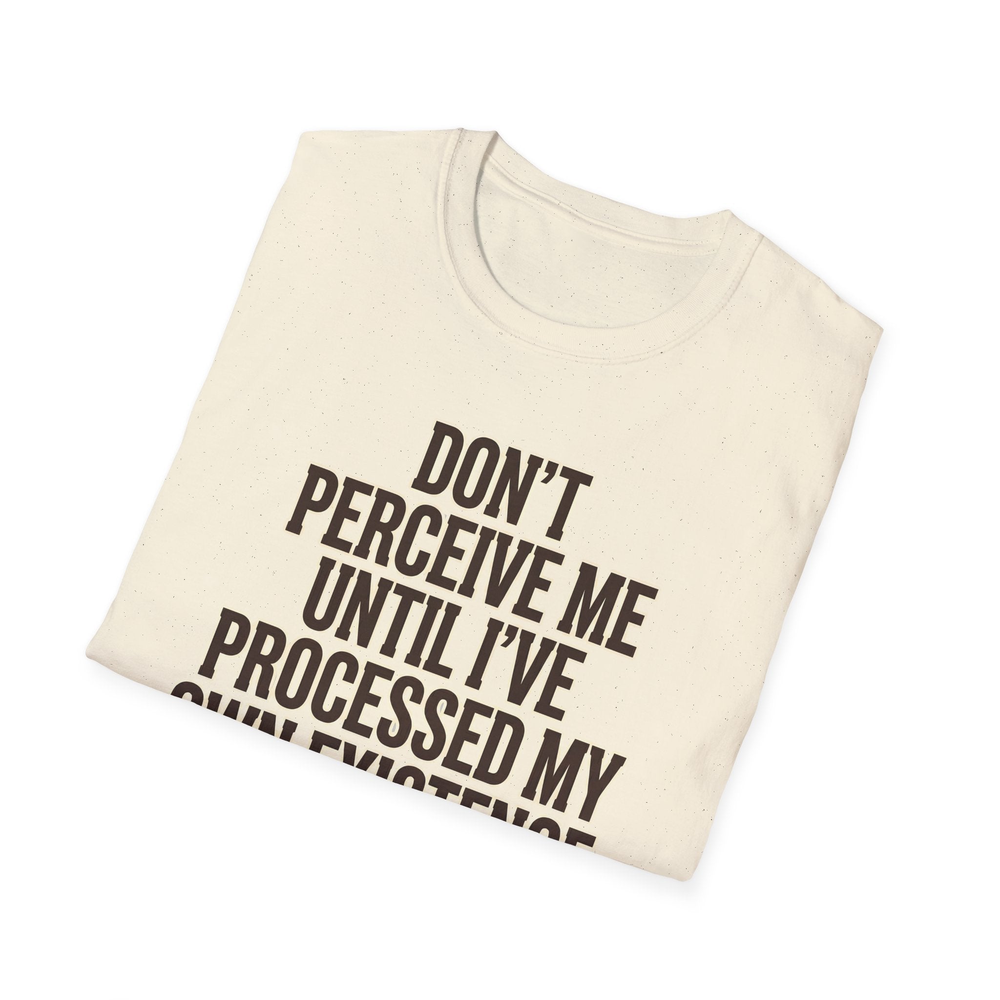 Don't Perceive Me Until I've Processed My Own Existence - Existential Quote T-Shirt