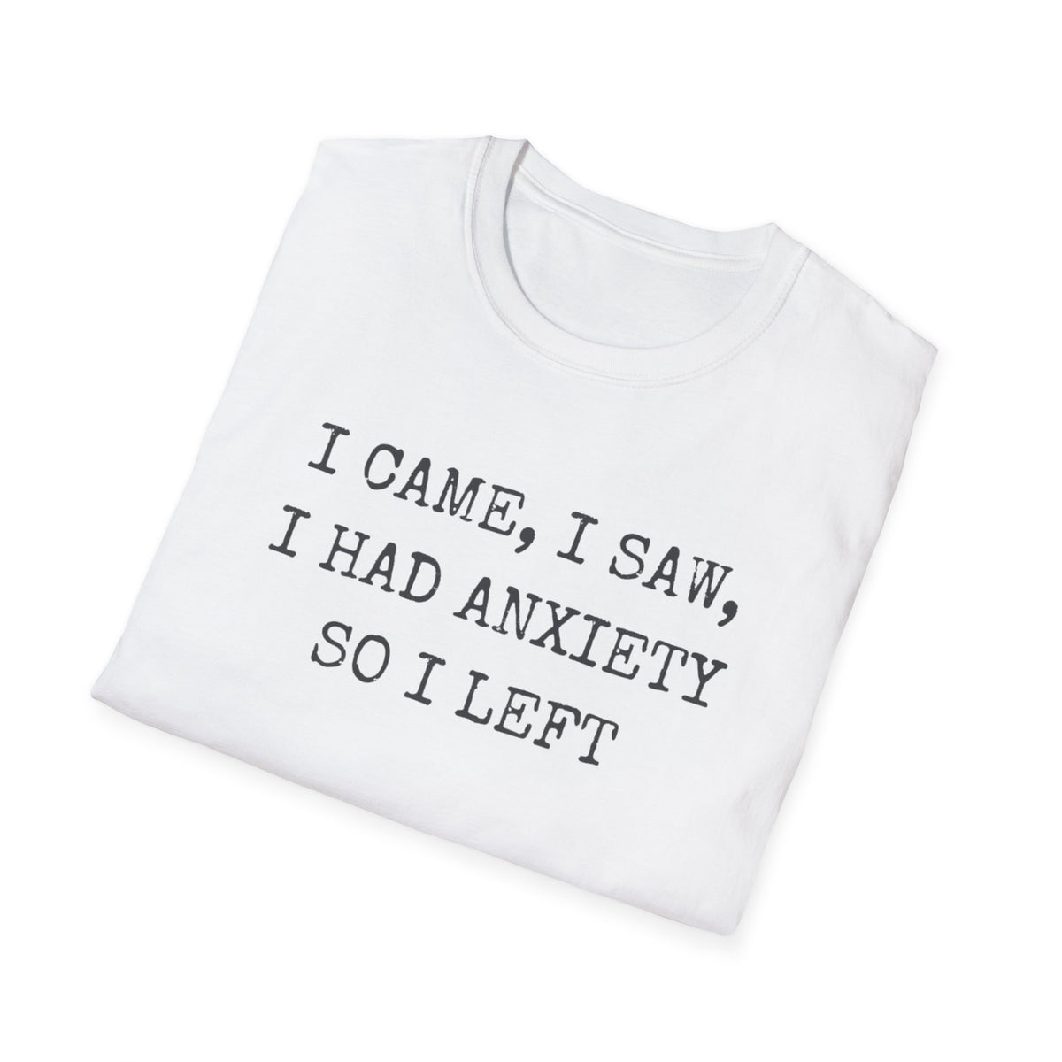 I Came I Saw I Had Anxiety So I Left Tee — Funny Anxiety Awareness T-Shirt