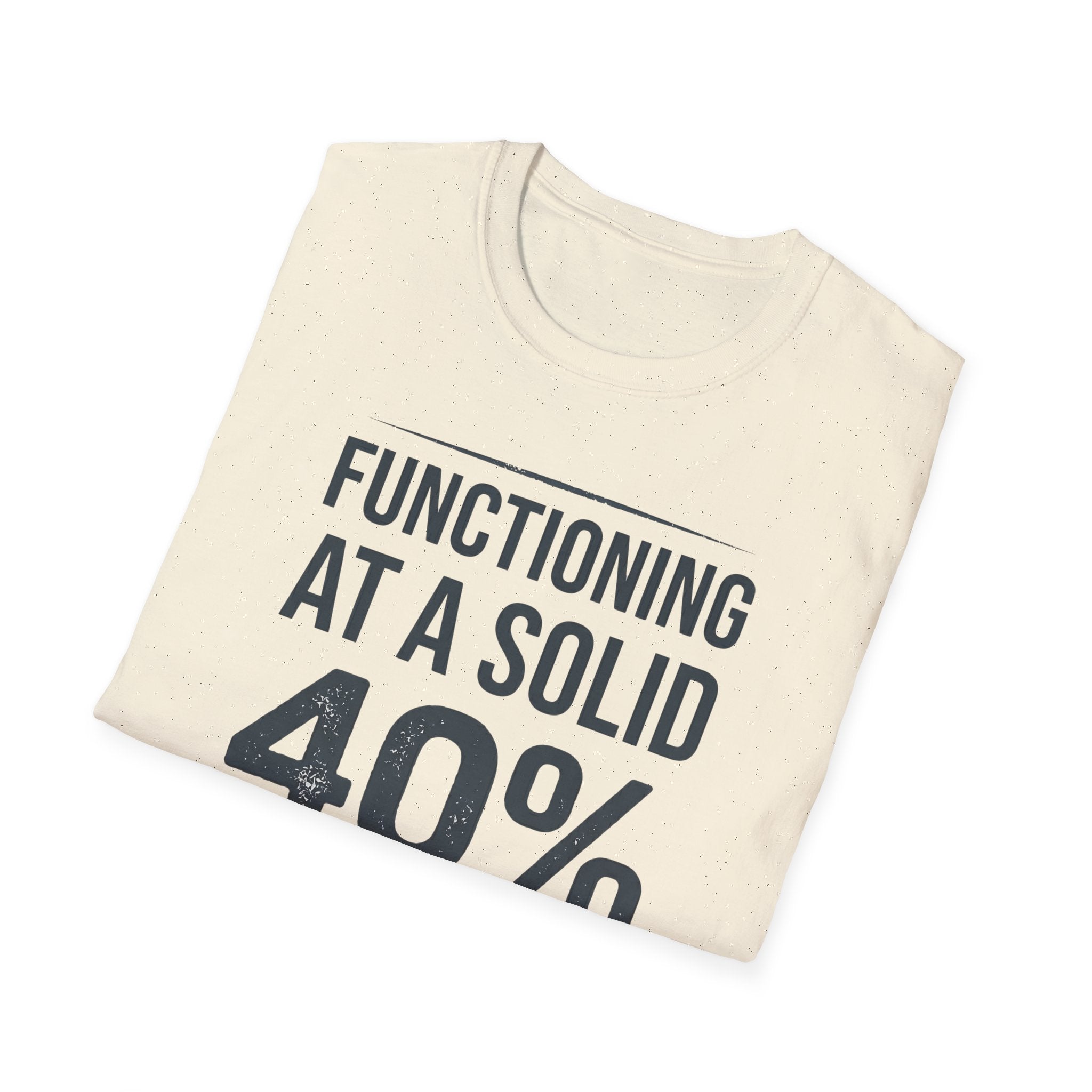 Functioning at a Solid 40% T-Shirt — Funny Sarcastic Graphic Tee for Low-Energy Days