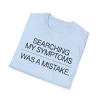 Searching Symptoms Was a Mistake T shirt
