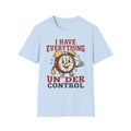 I Have Everything Under Control T shirt