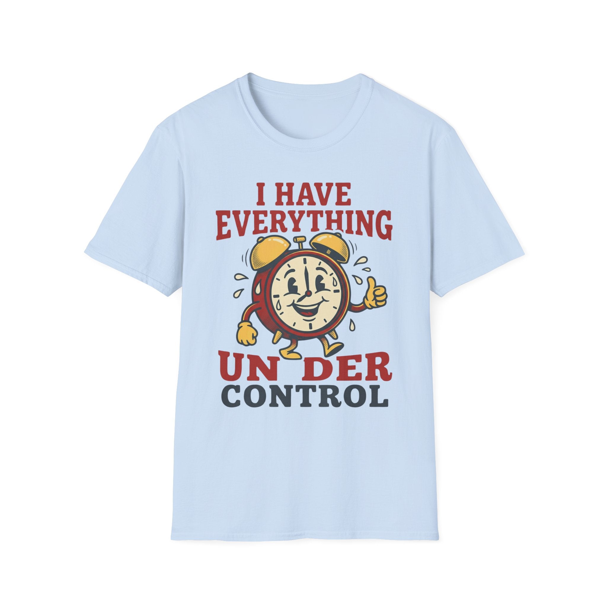 I Have Everything Under Control T shirt