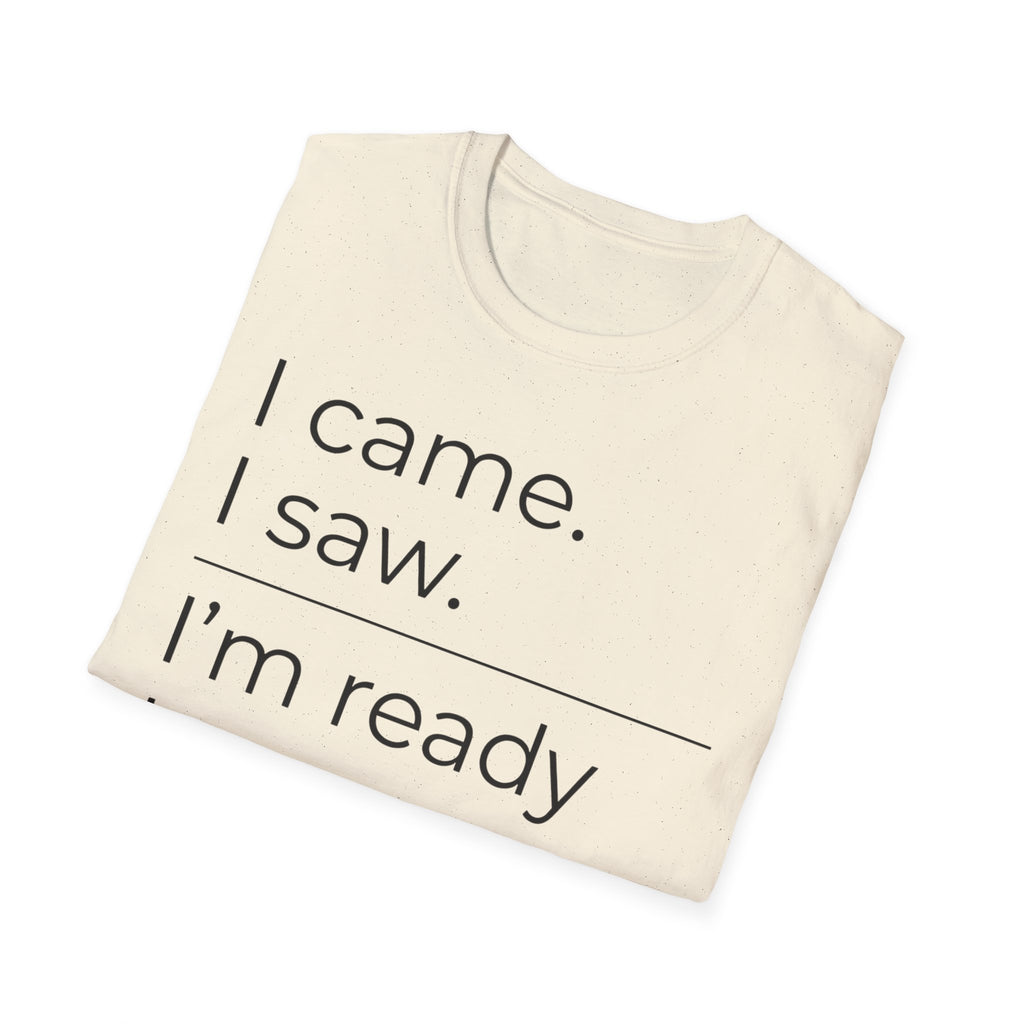I Came, I Saw, Ready to Go T shirt