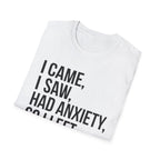 Anxiety Humor T-Shirt — "I Came, I Saw, Had Anxiety, So I Left" Graphic Tee