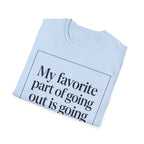 My Favorite Part of Going Out Is Going Back T shirt