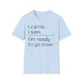I Came, I Saw, Ready to Go T shirt