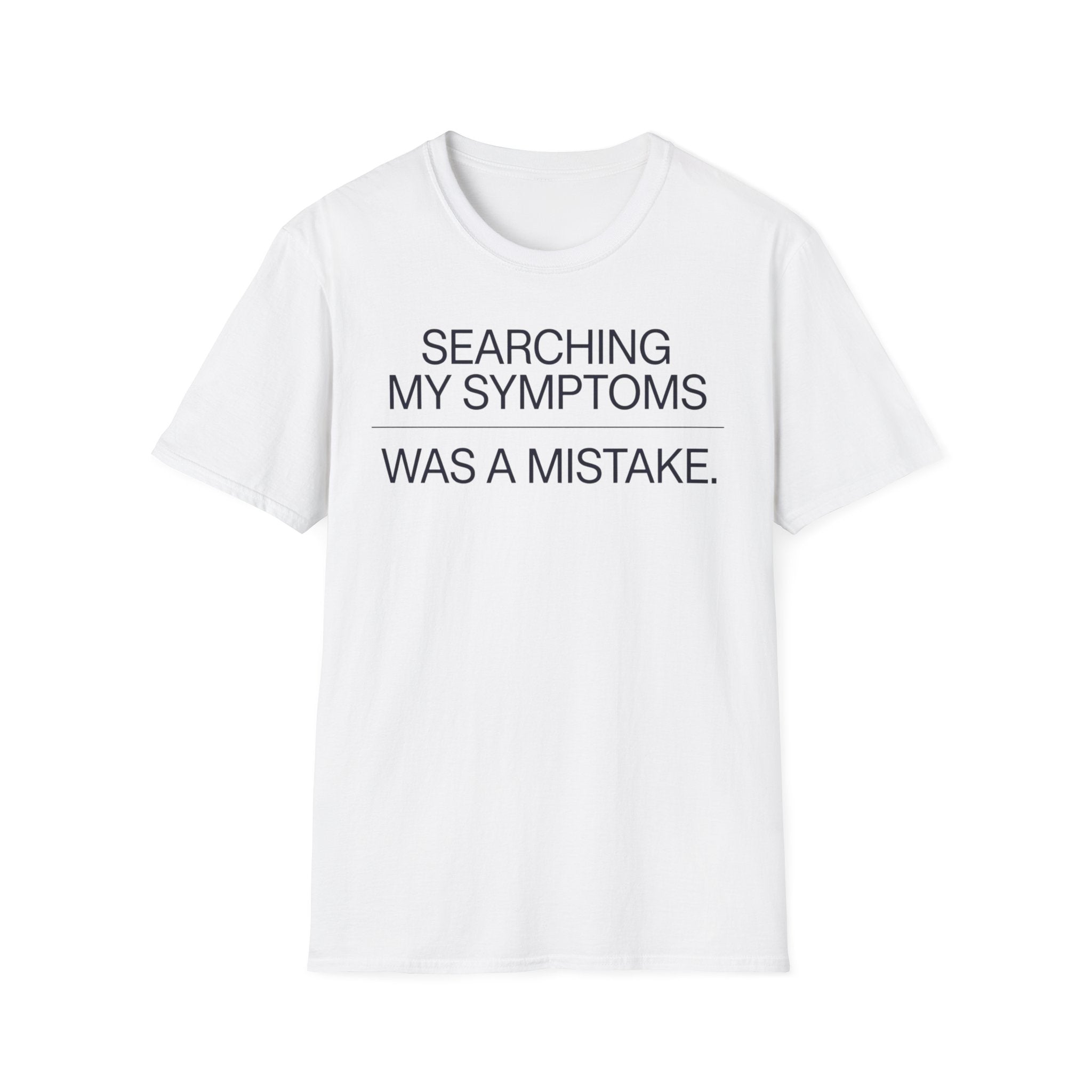 Searching Symptoms Was a Mistake T shirt