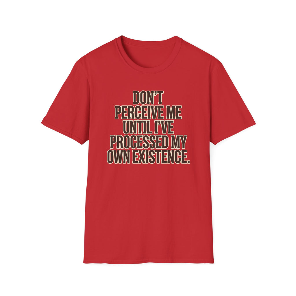 Don't Perceive Me Until I've Processed My Own Existence - Existential Quote T-Shirt