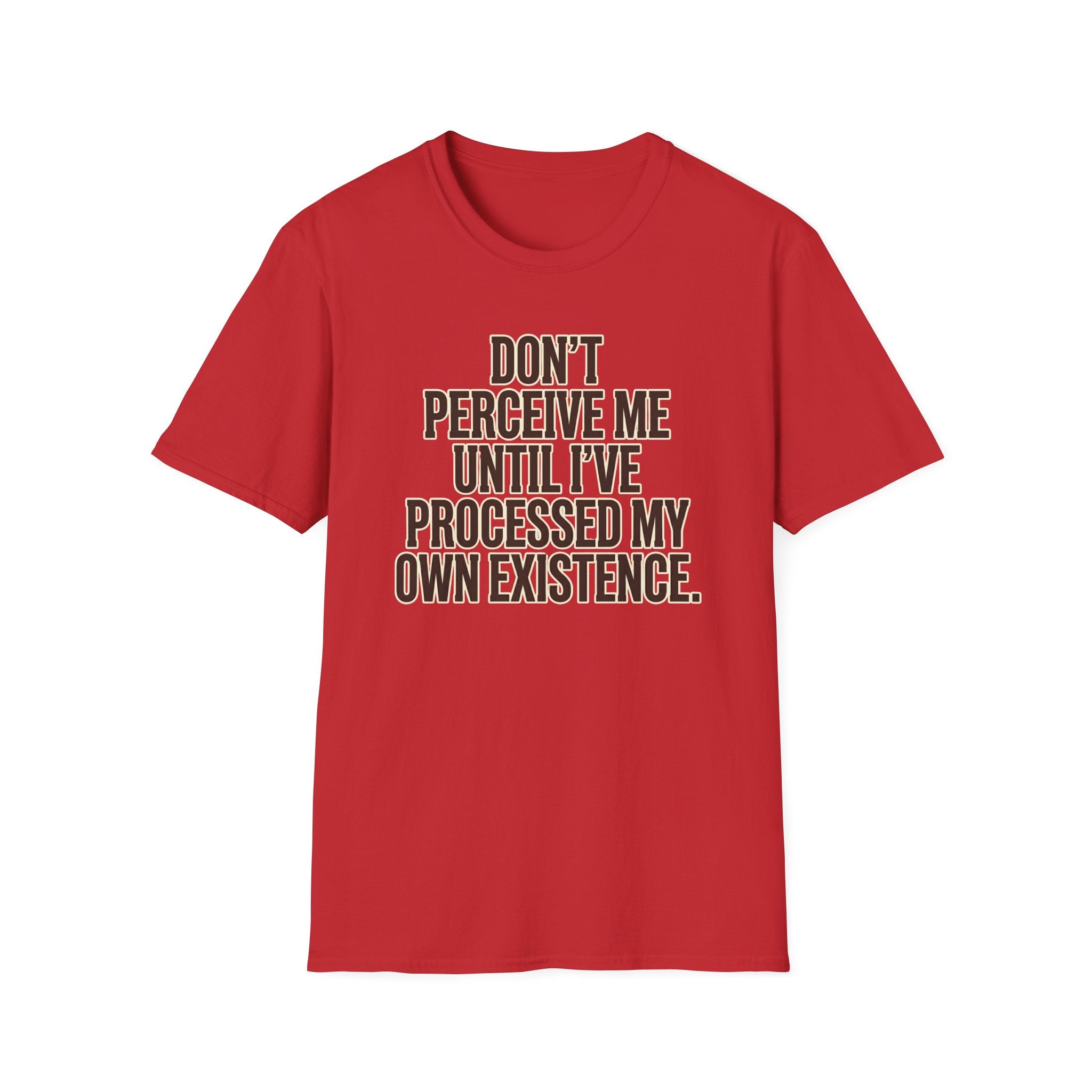 Don't Perceive Me Until I've Processed My Own Existence - Existential Quote T-Shirt
