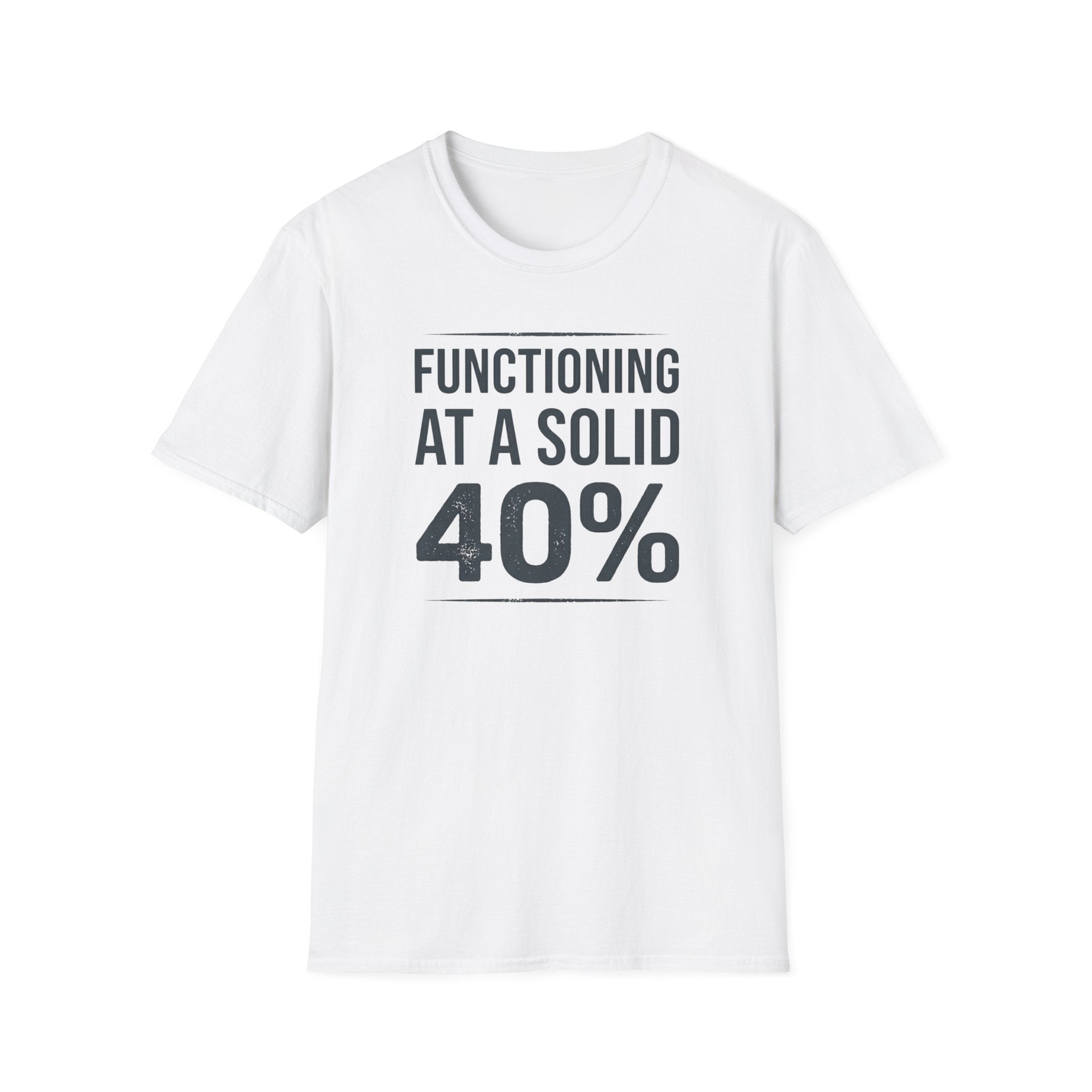 Functioning at a Solid 40% T-Shirt — Funny Sarcastic Graphic Tee for Low-Energy Days