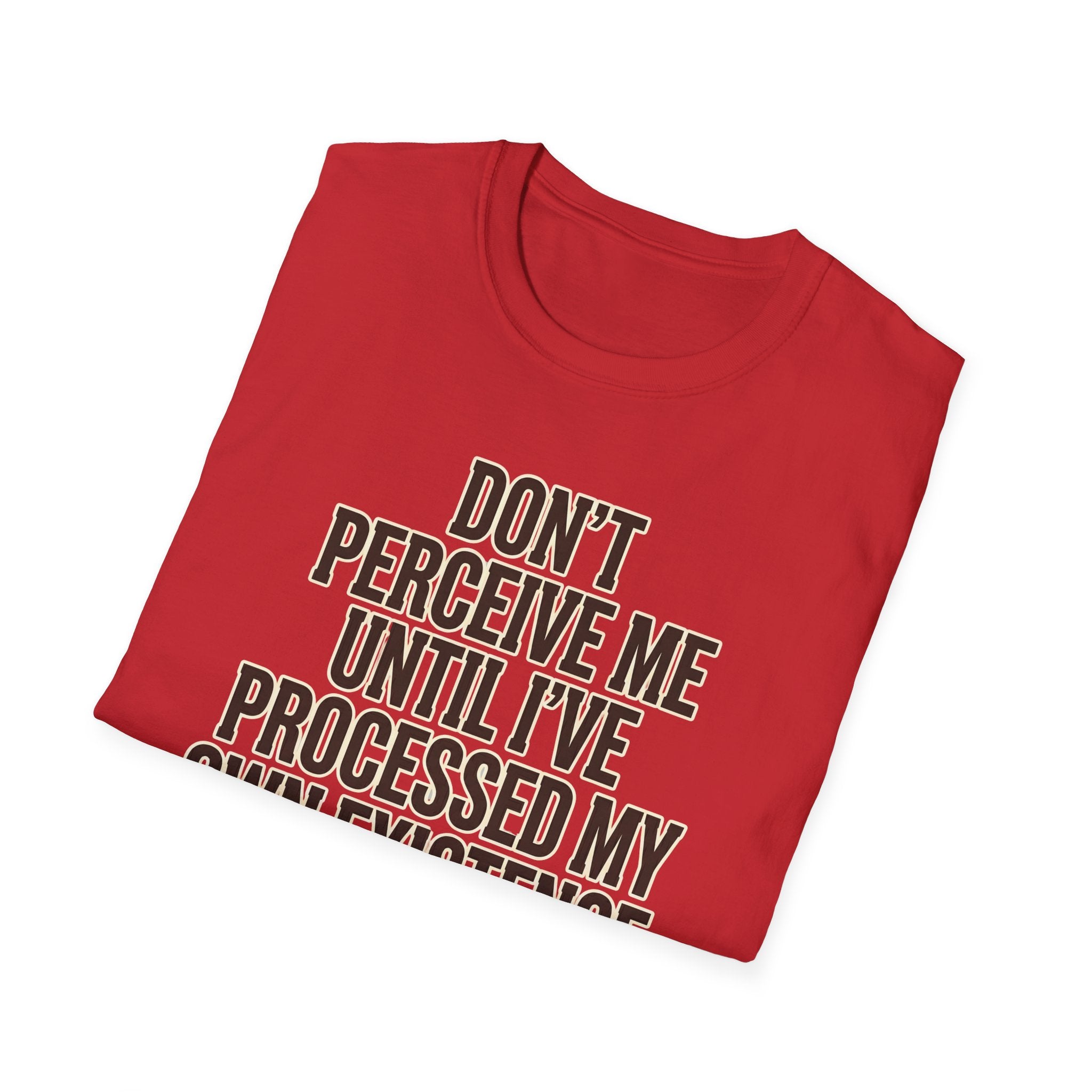 Don't Perceive Me Until I've Processed My Own Existence - Existential Quote T-Shirt