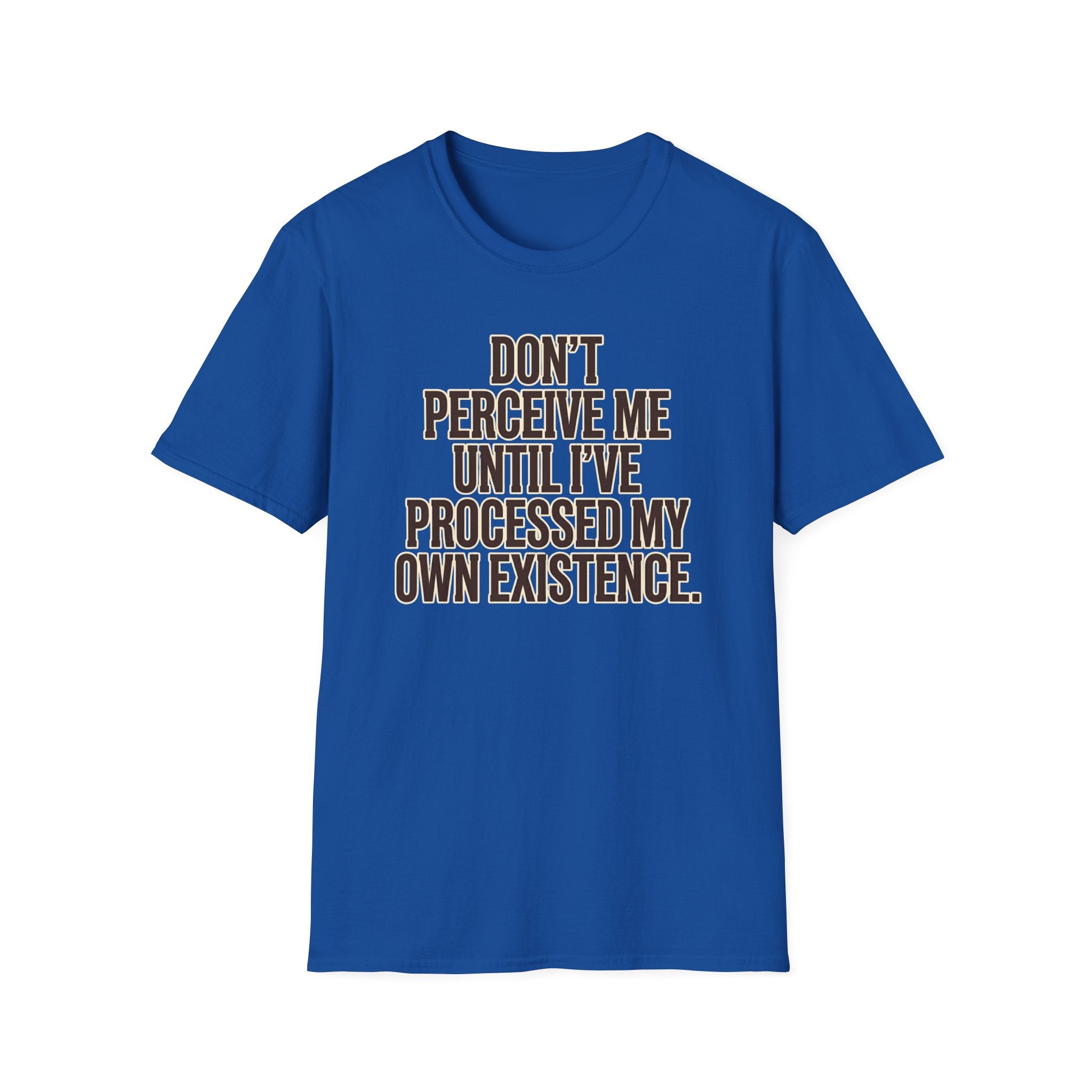 Don't Perceive Me Until I've Processed My Own Existence - Existential Quote T-Shirt