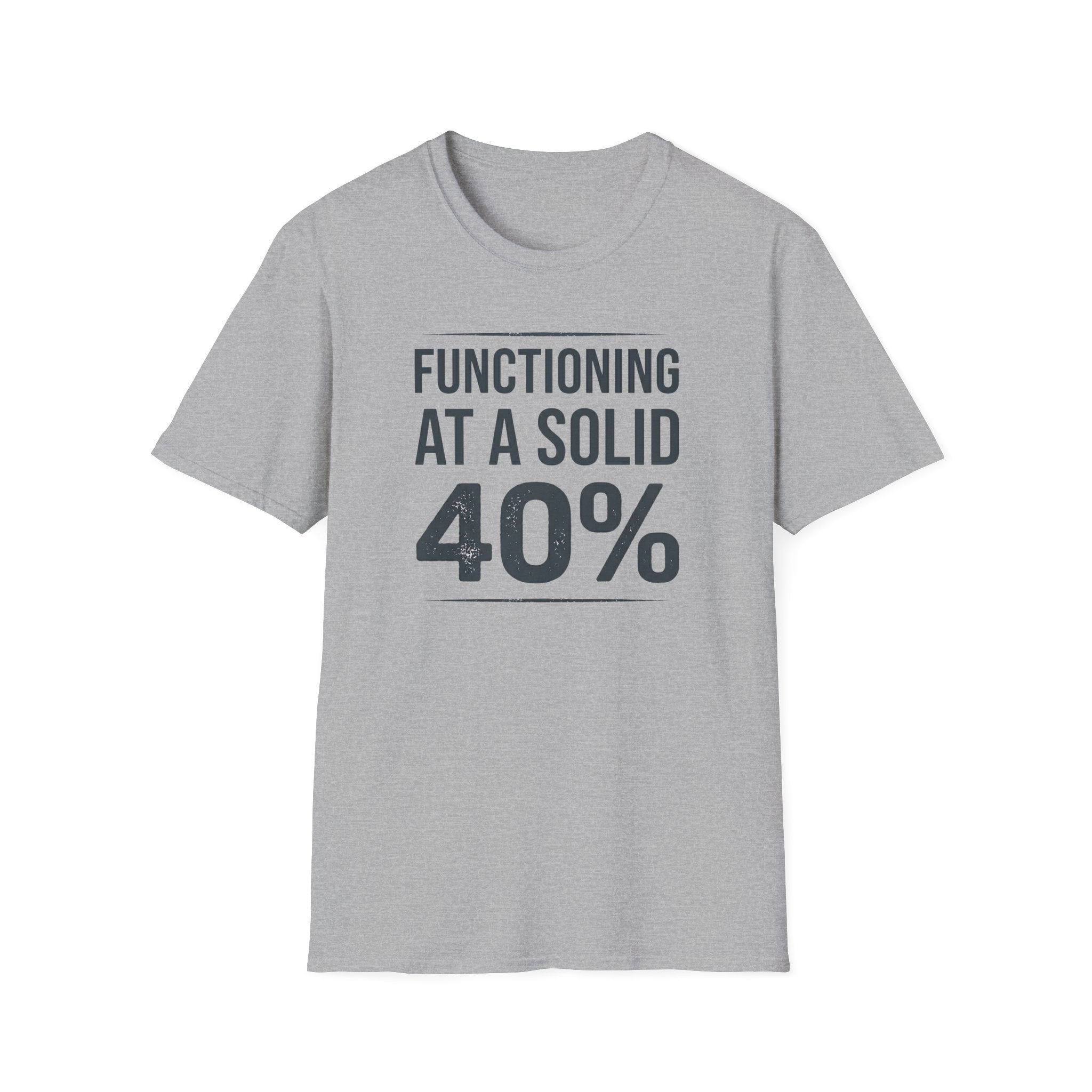 Functioning at a Solid 40% T-Shirt — Funny Sarcastic Graphic Tee for Low-Energy Days