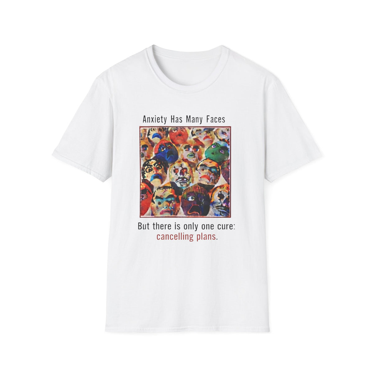 Anxiety Has Many Faces T-Shirt — Canceling Plans Mental Health Graphic Tee