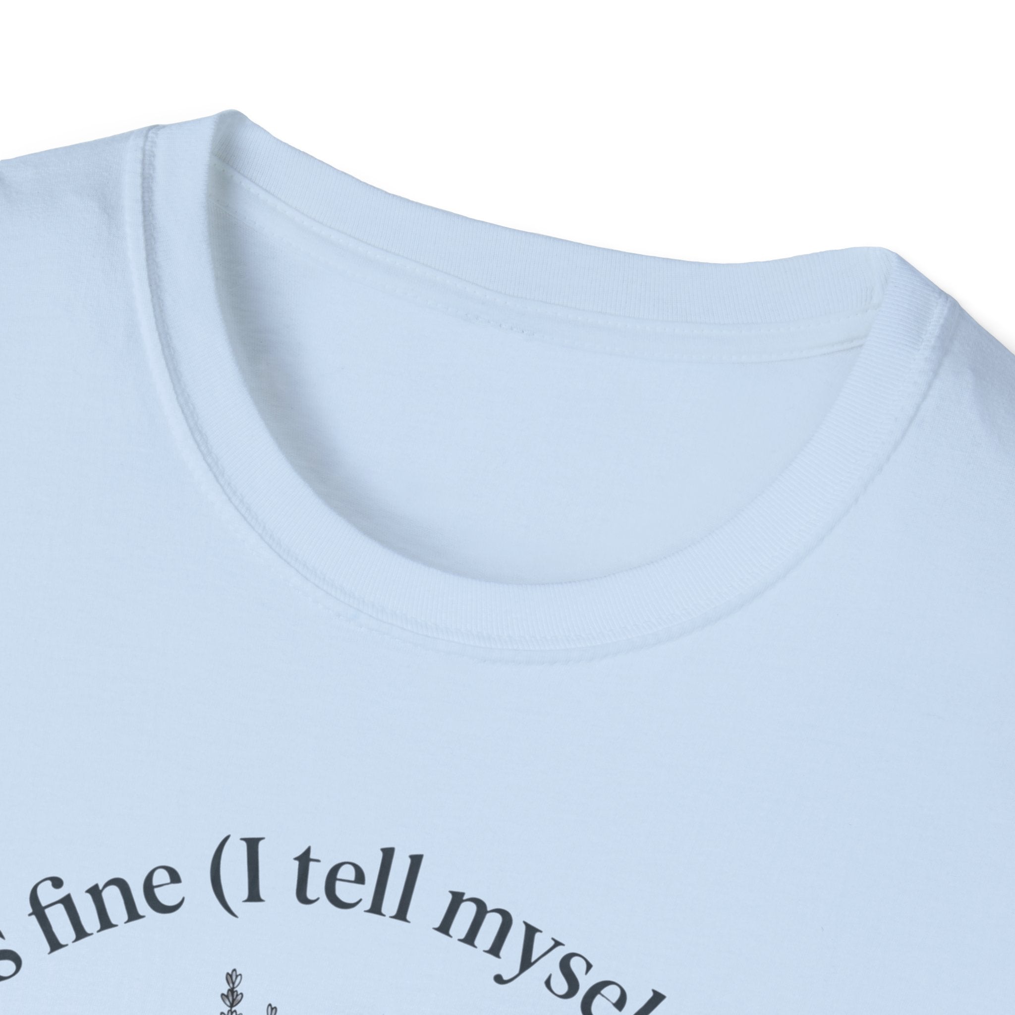T-Shirt — "Every Thing's Fine I Tell Myself 3-4 Times a Day" Minimal Botanical Mental Health Tee