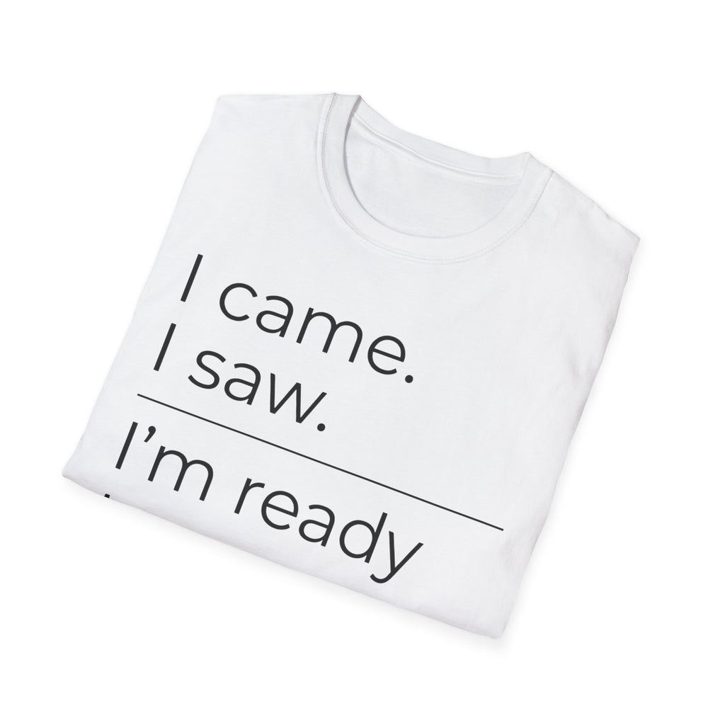 I Came, I Saw, Ready to Go T shirt