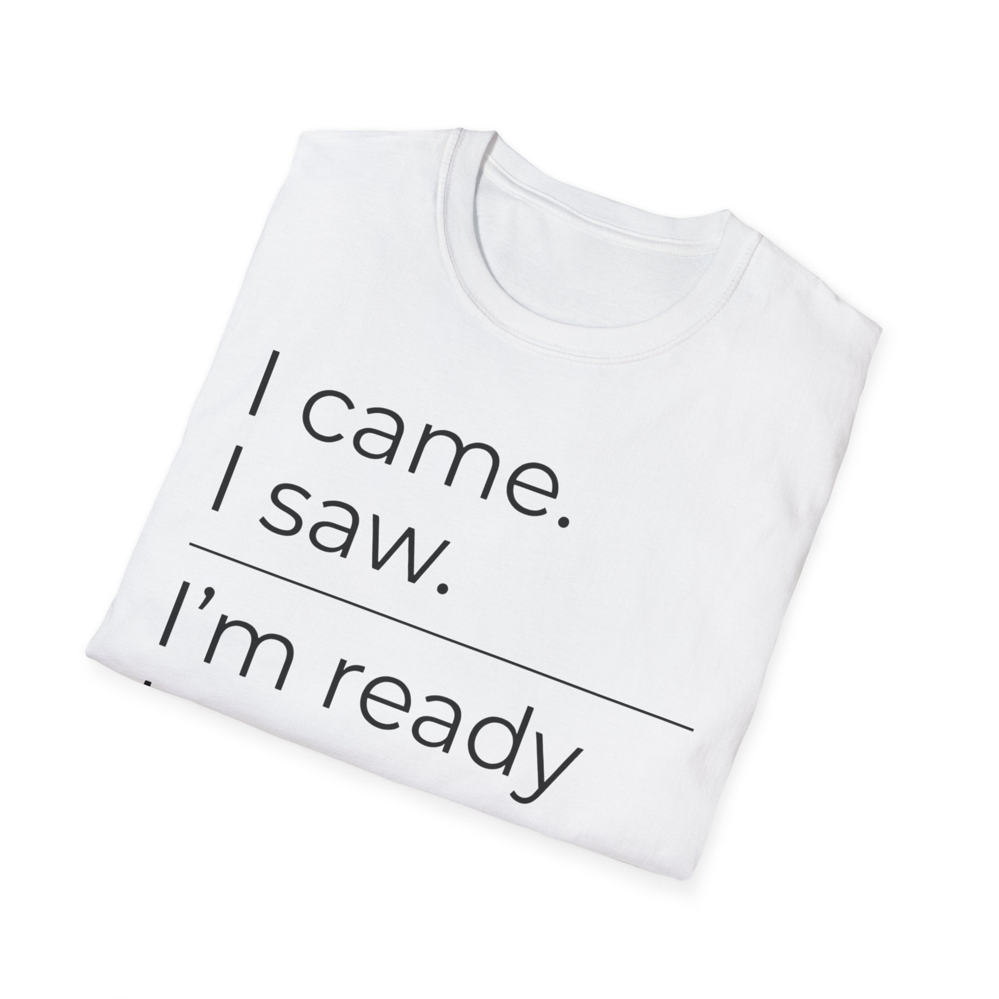 I Came, I Saw, Ready to Go T shirt