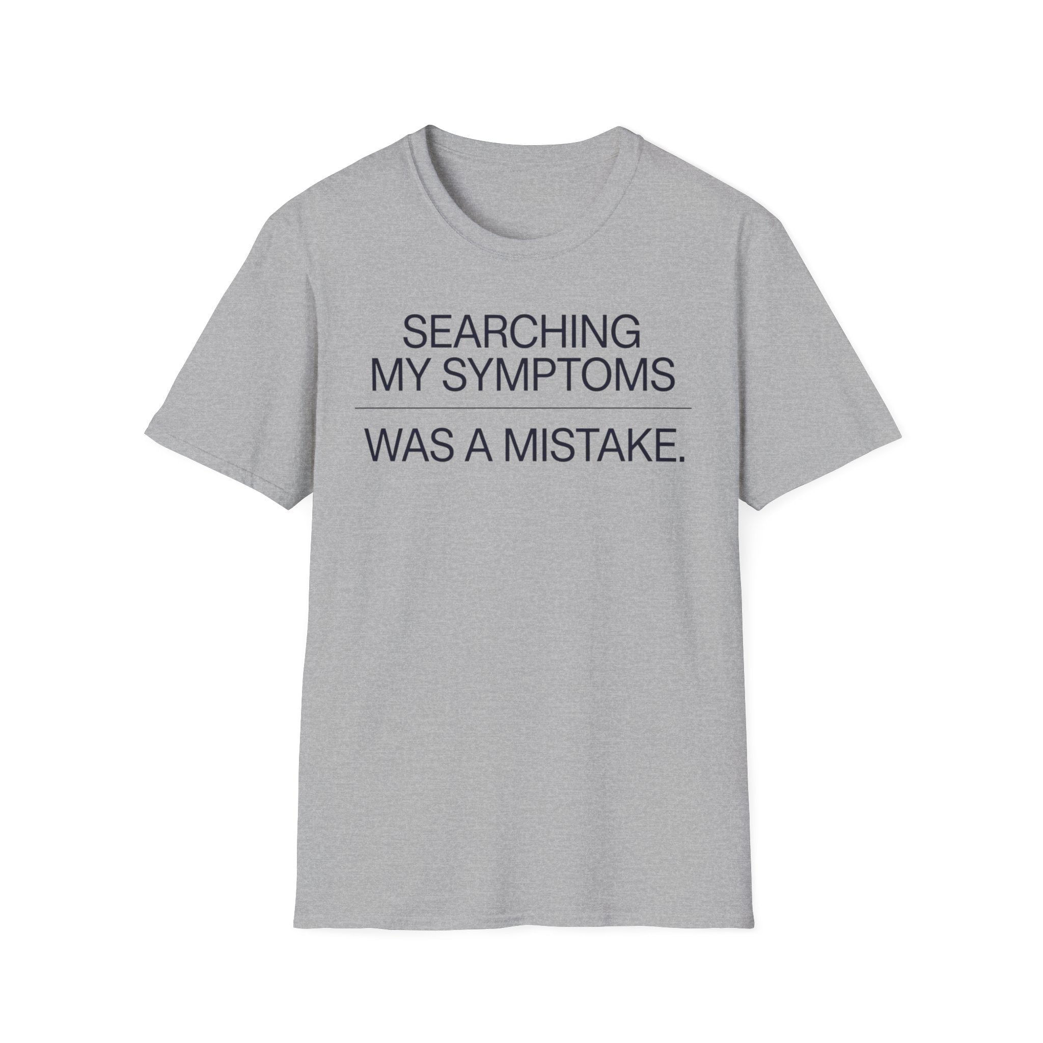 Searching Symptoms Was a Mistake T shirt