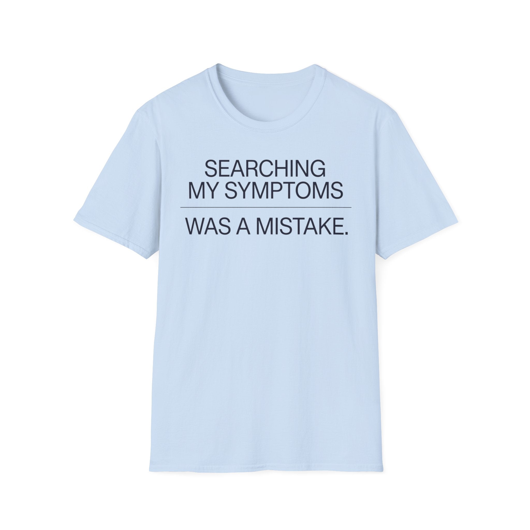 Searching Symptoms Was a Mistake T shirt