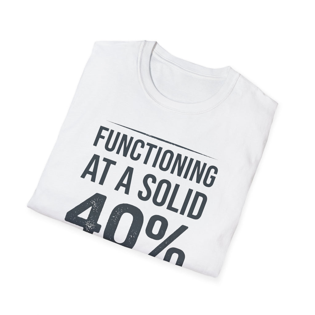 Functioning at a Solid 40% T-Shirt — Funny Sarcastic Graphic Tee for Low-Energy Days