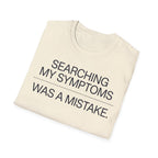 Searching Symptoms Was a Mistake T shirt