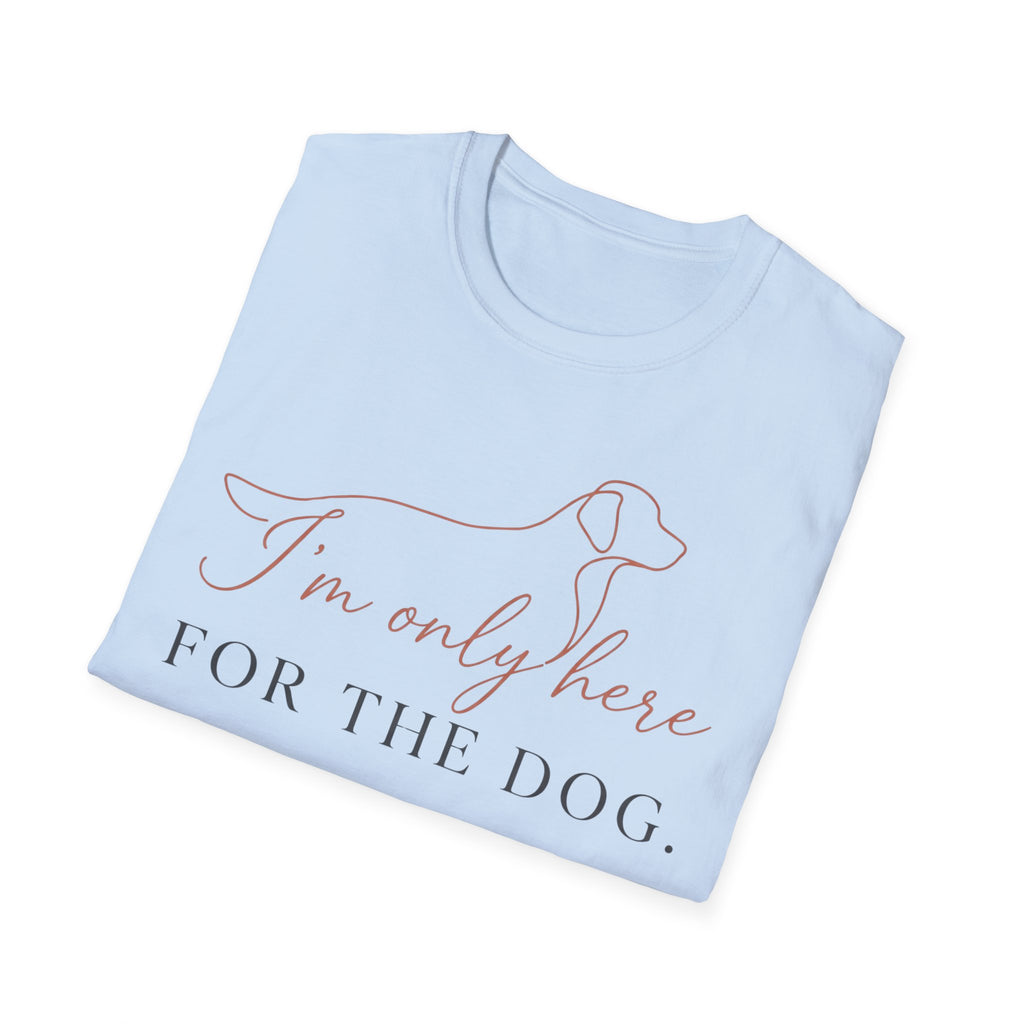 I’m Only Here for the Dog T shirt