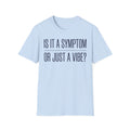 Symptom or Just a Vibe T-Shirt — Funny Quote Graphic Tee