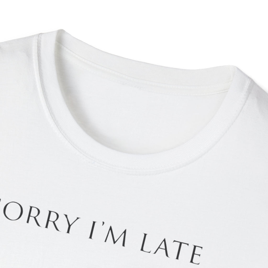 Sorry I'm Late | The "Still Debating On Being Here" T shirt